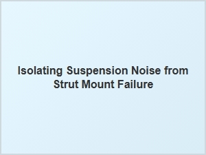 How to Diagnose a Failed Strut Mount
