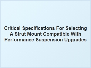 Essential Mount Selection Criteria for Performance Suspension