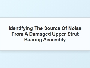 Identifying a Damaged Upper Strut Bearing Noise